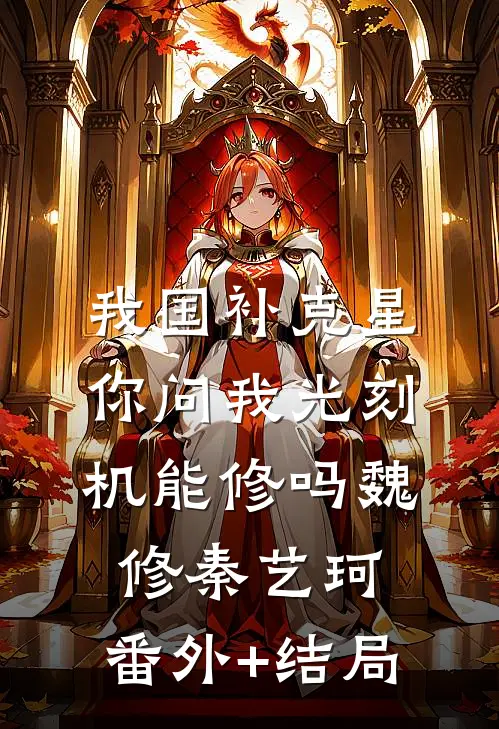 我国补克星，你问我光刻机能修吗魏修秦艺珂:(番外)+(结局)
