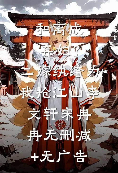 和离成弃妇？二嫁纨绔为我抢江山李文轩宋冉冉无删减+无广告