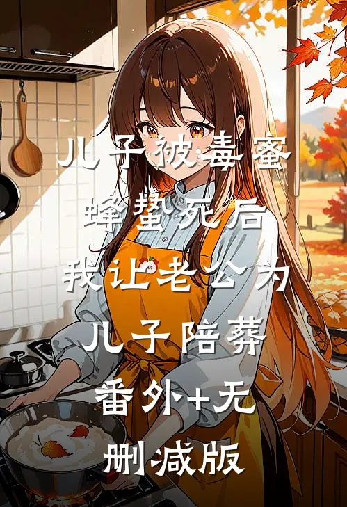 儿子被毒蜜蜂蛰死后，我让老公为儿子陪葬:番外+无删减版