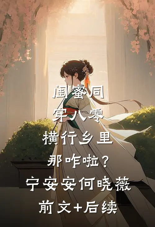 闺蜜同穿八零，横行乡里那咋啦？宁安安何晓薇前文+后续