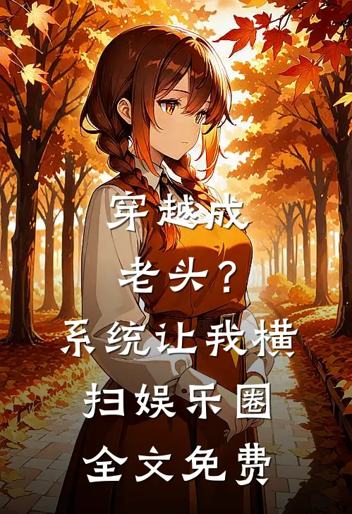 穿越成老头？系统让我横扫娱乐圈全文免费