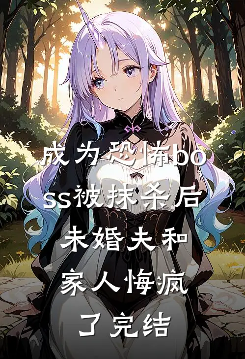 成为恐怖boss被抹杀后，未婚夫和家人悔疯了完结