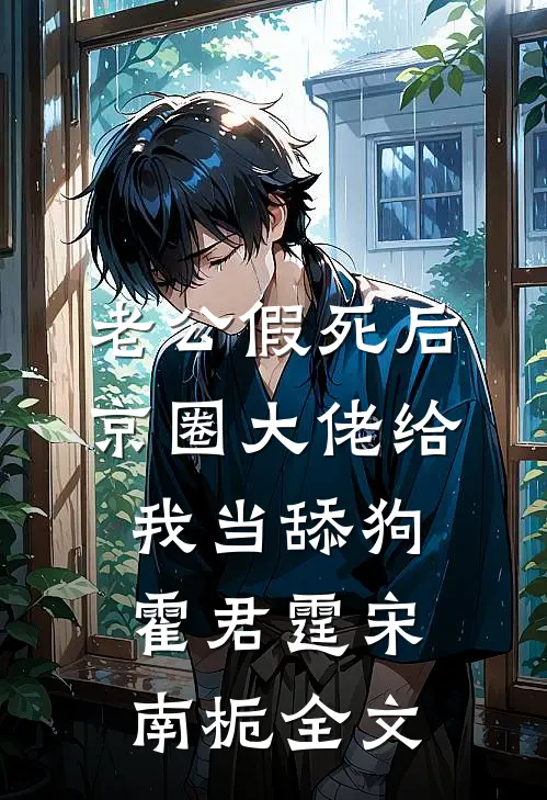 老公假死后，京圈大佬给我当舔狗霍君霆宋南栀全文
