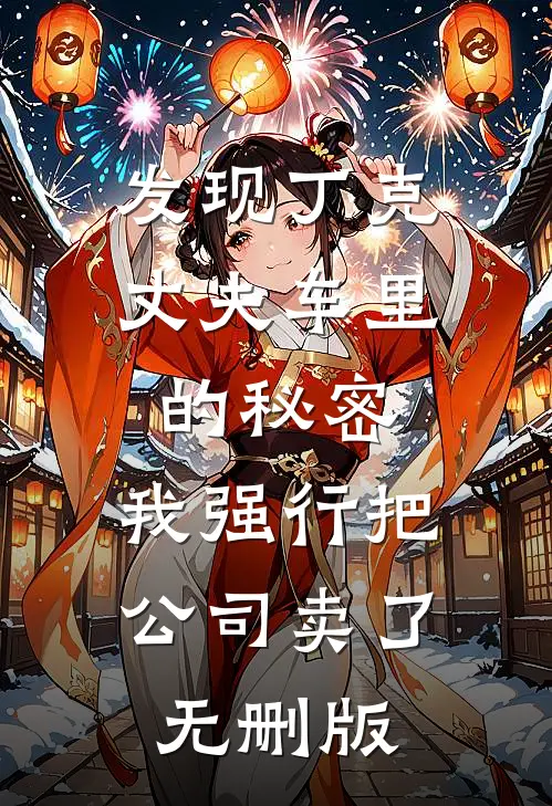 发现丁克丈夫车里的秘密，我强行把公司卖了无删版
