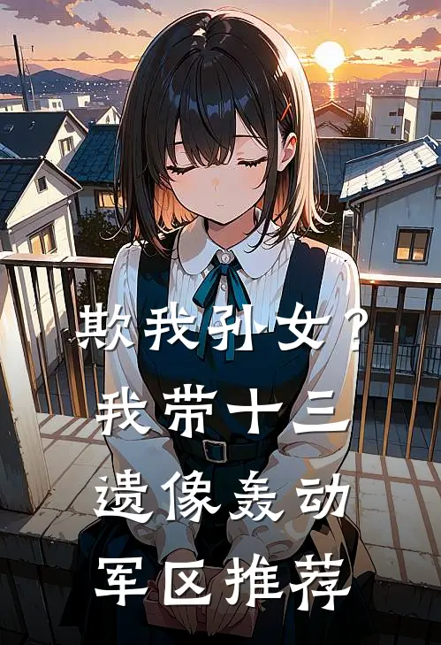 欺我孙女？我带十三遗像轰动军区推荐