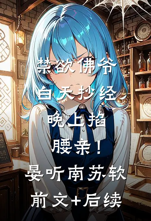 禁欲佛爷白天抄经，晚上掐腰亲！晏听南苏软前文+后续