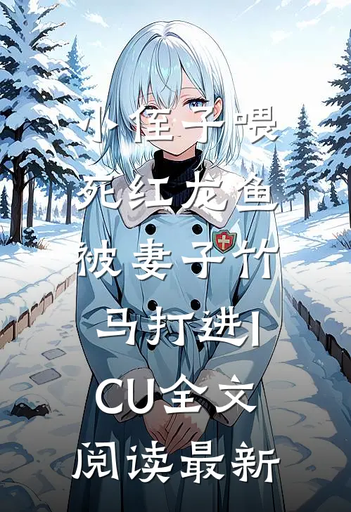 小侄子喂死红龙鱼，被妻子竹马打进ICU全文阅读最新