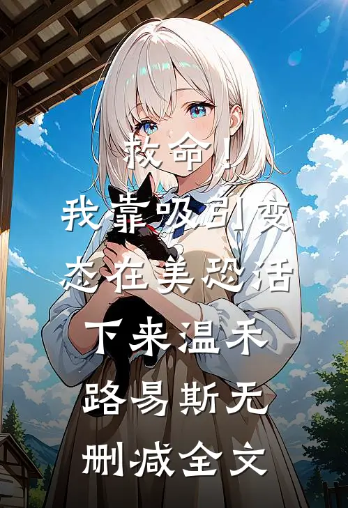 救命！我靠吸引变态在美恐活下来温禾路易斯无删减全文